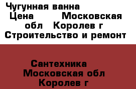 Чугунная ванна TIMO TARMO › Цена ­ 10 - Московская обл., Королев г. Строительство и ремонт » Сантехника   . Московская обл.,Королев г.